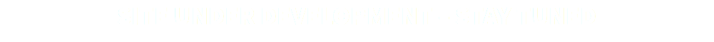 SITE UNDER DEVELOPMENT – STAY TUNED