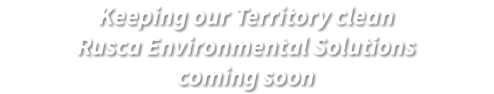 Keeping our Territory clean Rusca Environmental Solutions coming soon